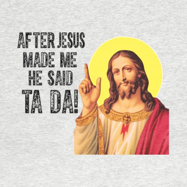 After Jesus Made Me He Said Ta Da Funny Christian Humor by Mimimoo